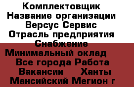 Комплектовщик › Название организации ­ Версус Сервис › Отрасль предприятия ­ Снабжение › Минимальный оклад ­ 1 - Все города Работа » Вакансии   . Ханты-Мансийский,Мегион г.